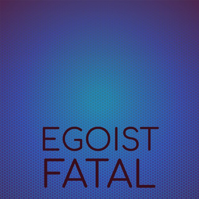 Egoist Fatal