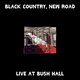 Cover art for album Live at Bush Hall by Black Country, New Road