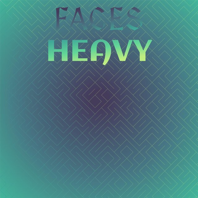 Faces Heavy