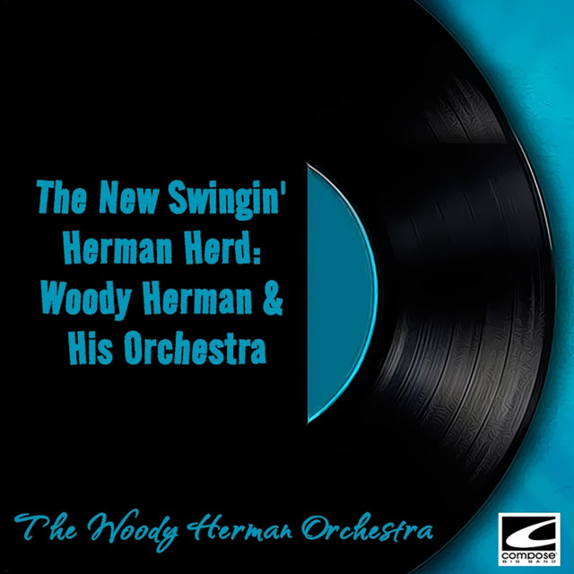 The New Swingin' Herman Herd: Woody Herman & His Orchestra