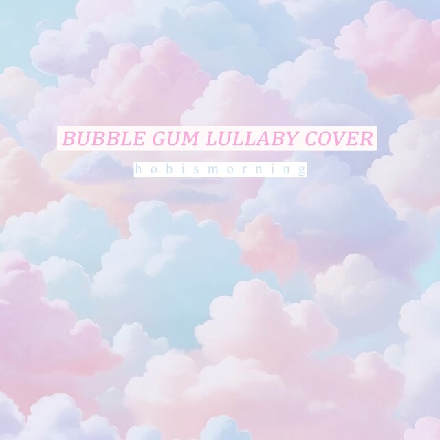 Bubble Gum (Lullaby Cover)