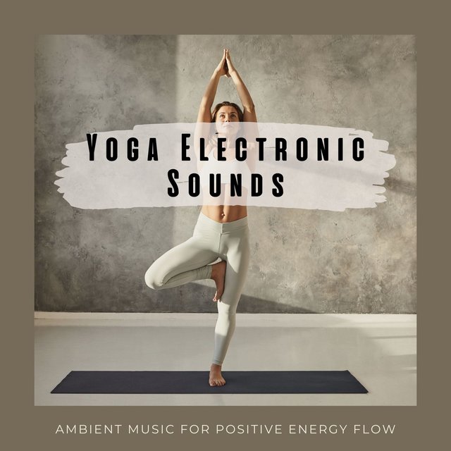 Yoga Electronic Sounds: Ambient Music for Positive Energy Flow