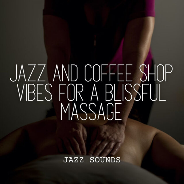 Jazz Sounds: Jazz and Coffee Shop Vibes for a Blissful Massage