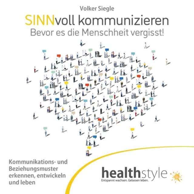 Sinnvoll kommunizieren (Bevor es die Menschheit vergisst! Kommunikations- Und Beziehungsmuster erkennen, entwickeln und leben)