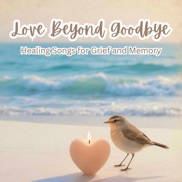 Love Beyond Goodbye: Healing Songs for Grief and Memory