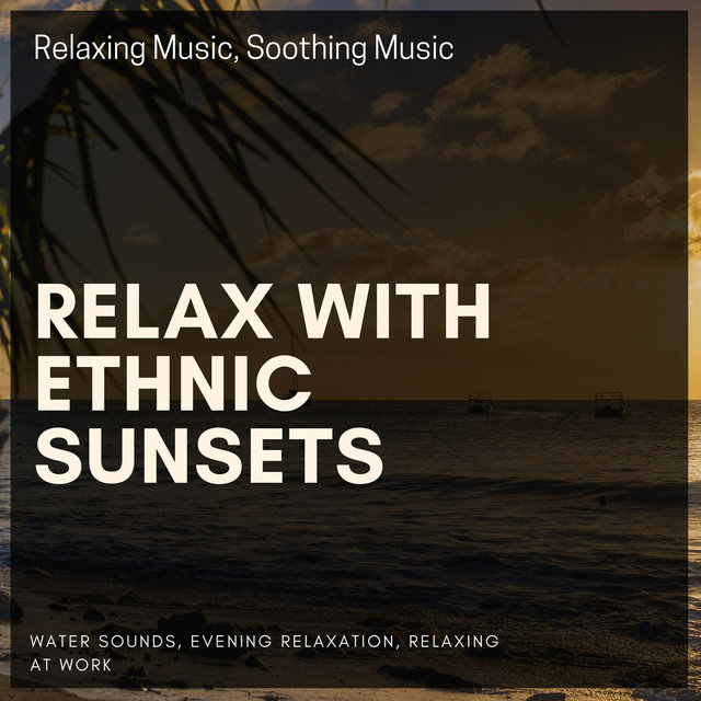 Relax With Ethnic Sunsets (Relaxing Music, Soothing Music, Water Sounds, Evening Relaxation, Relaxing At Work)