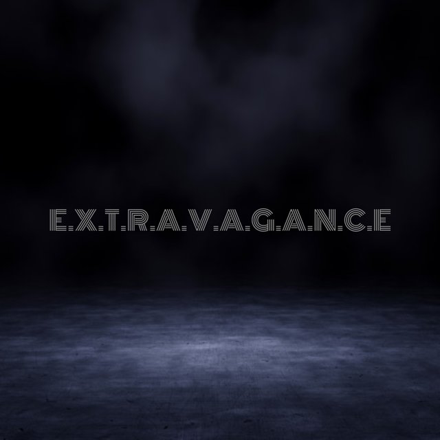 E.X.T.R.A.V.A.G.A.N.C.E