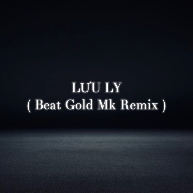 LƯU LY (Beat Gold Mk Remix)