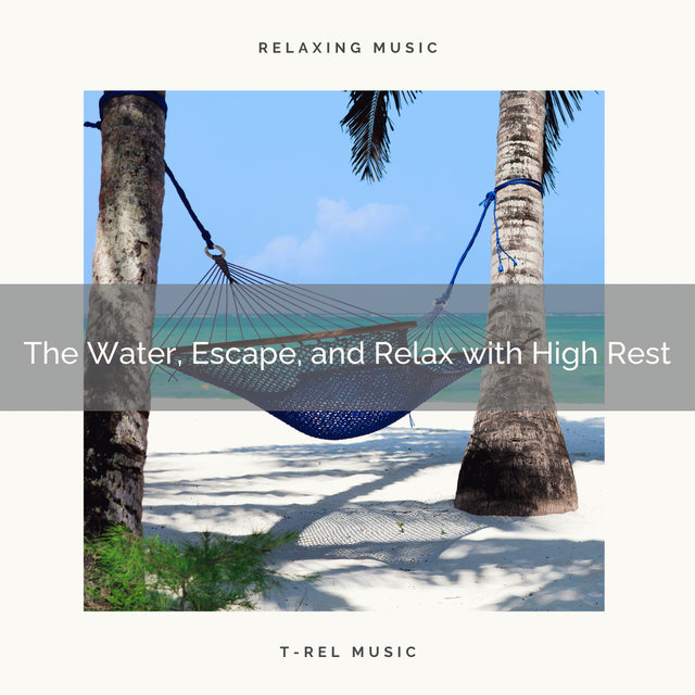 The Water, Escape, and Relax with High Rest