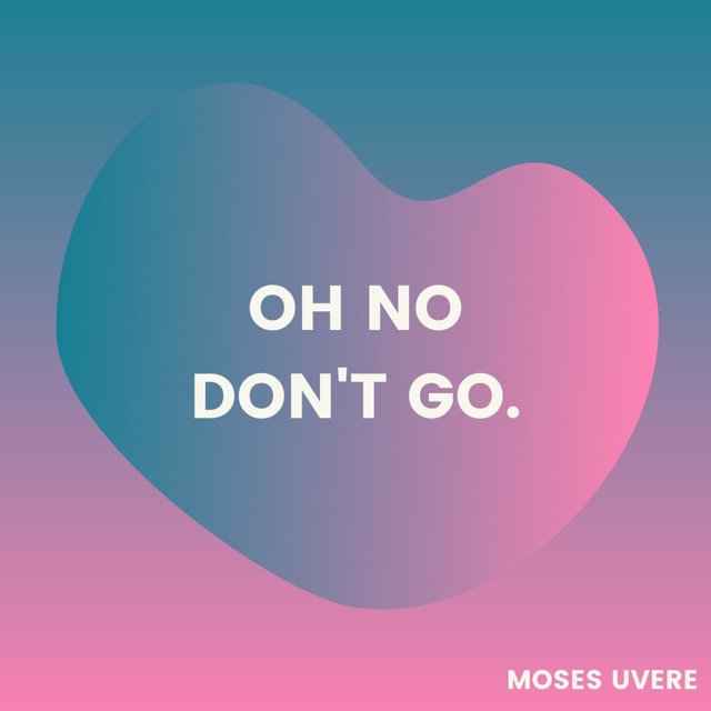 Oh No Don't Go.