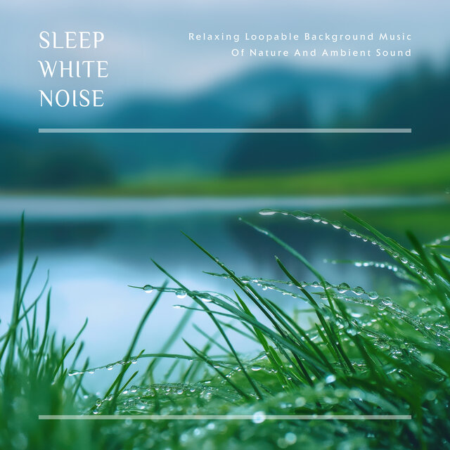 Sleep White Noise: Relaxing Loopable Background Music Of Nature And Ambient Sound