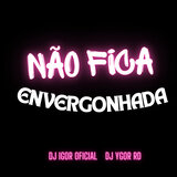 NÃO FICA ENVERGONHADA
