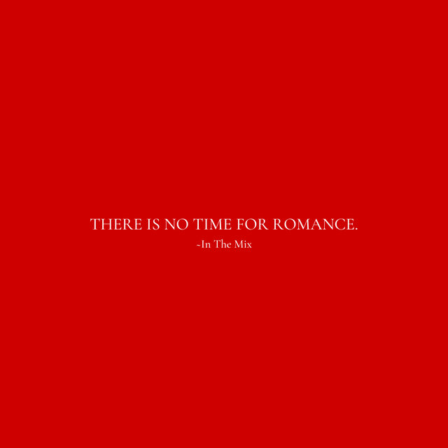 there is no time for romance - in the mix
