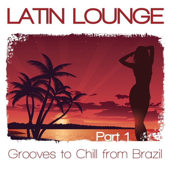 Latin Lounge, Pt. 1 - Grooves to Chill from Brazil