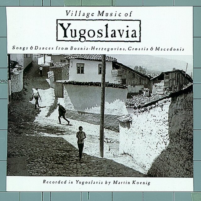 Village Music of Yugoslavia: Songs & Dances From Bosnia-Herzegovina, Croatia & Macedonia