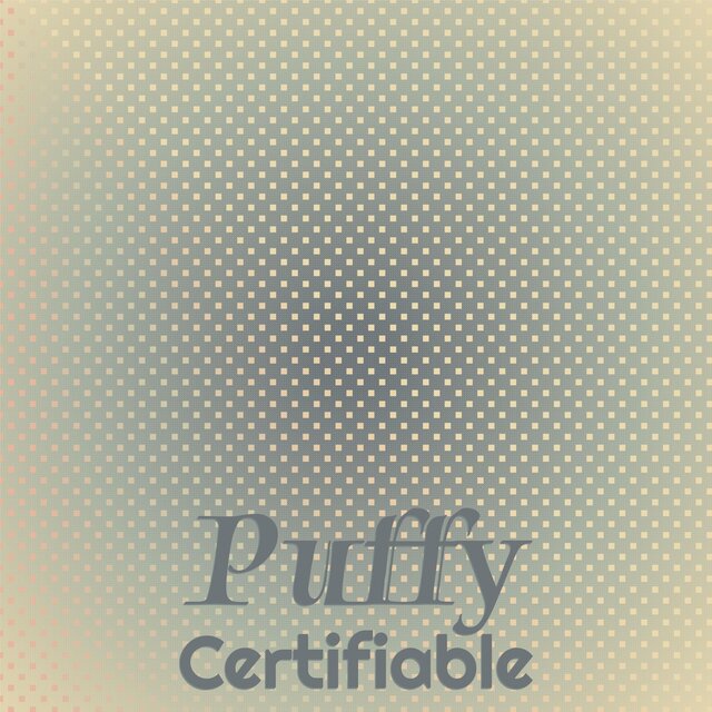 Puffy Certifiable
