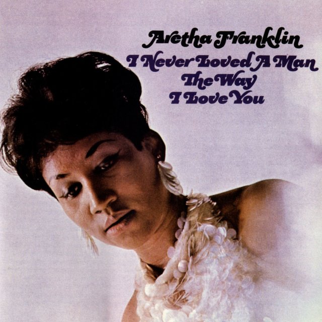 I Never Loved a Man the Way I Love You
Aretha Franklin