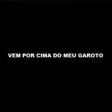 Vem por Cima do Meu Garoto
