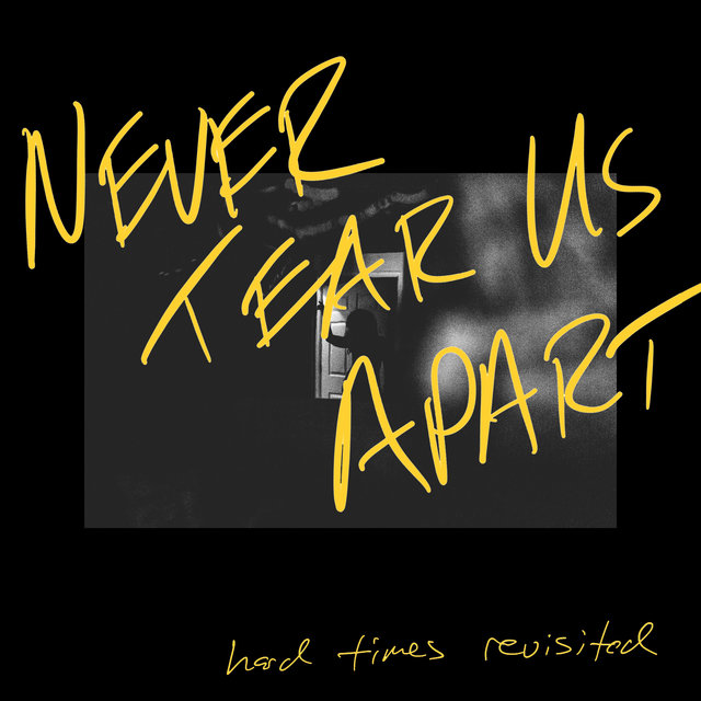 Never Tear Us Apart (Hard Times Revisited)