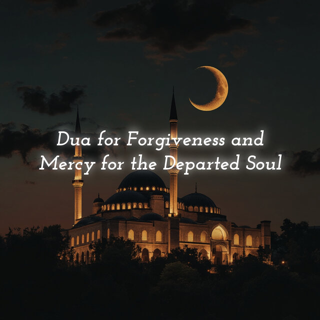 Dua for Forgiveness and Mercy for the Departed Soul