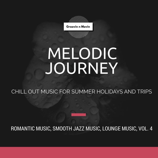 Melodic Journey (Chill Out Music For Summer Holidays And Trips) (Romantic Music, Smooth Jazz Music, Lounge Music, Vol. 4)