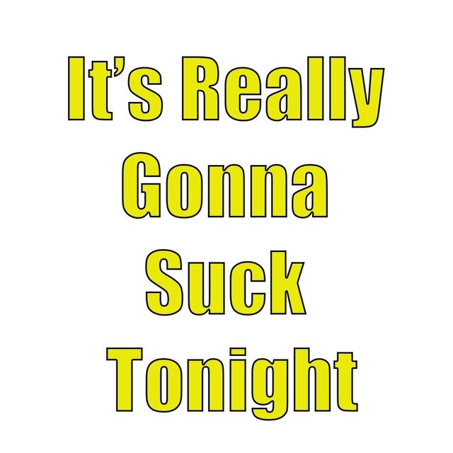 It's Really Gonna Suck Tonight