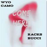 Come Here (feat. Racks Bucci)