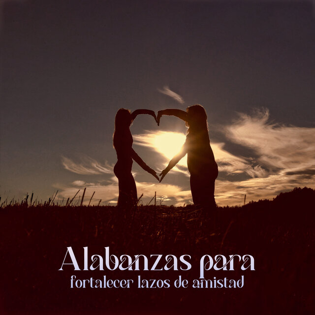 Alabanzas para Fortalecer Lazos de Amistad