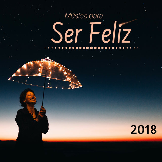 Música para Ser Feliz 2018 - 25 Canciones Instrumentales y New Age Alegrar y Animar tu Día a Día