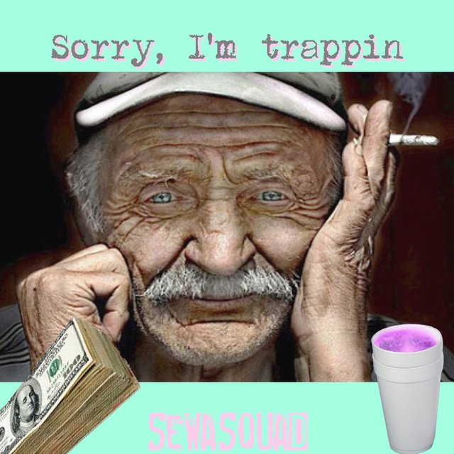 Sorry, I'm Trappin'