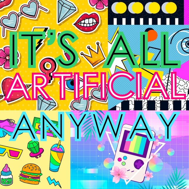 It's All Artificial Anyway