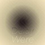 Delay Were