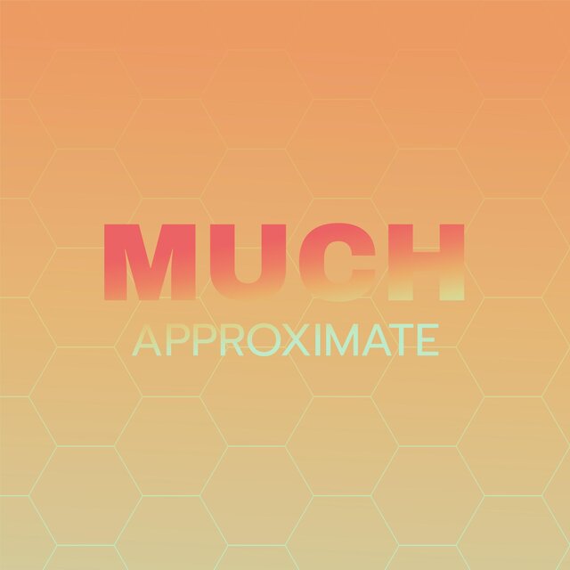 Much Approximate