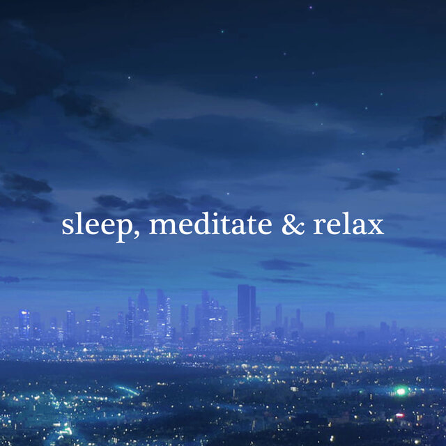 Sleep, Meditate & Relax