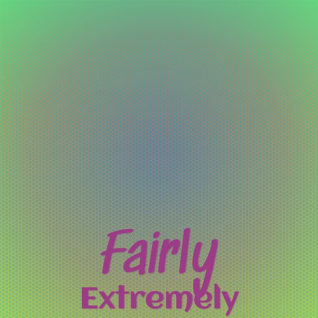 Fairly Extremely
