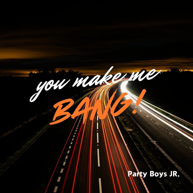 You make me bang!