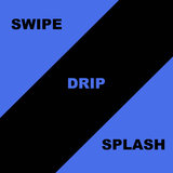 Swipe, Drip, Splash