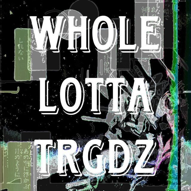 Whole Lotta Trgdz