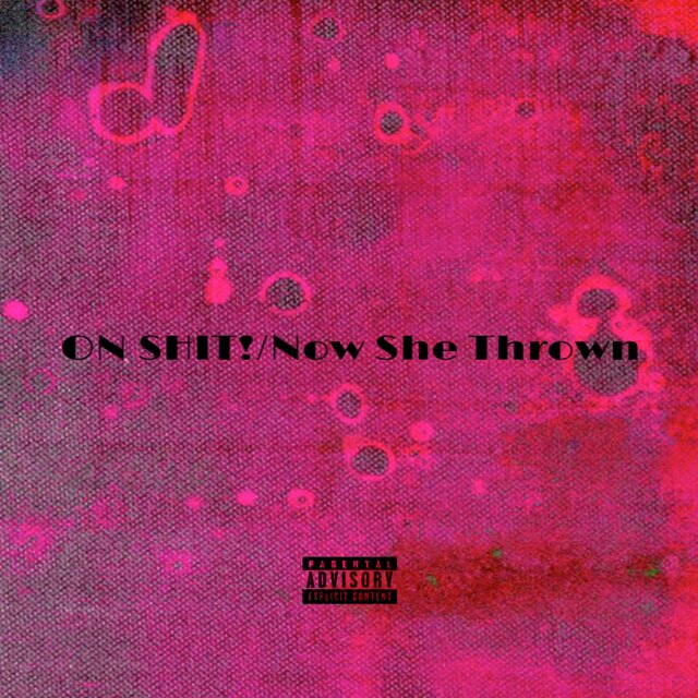 ON SHIT!/Now She Thrown