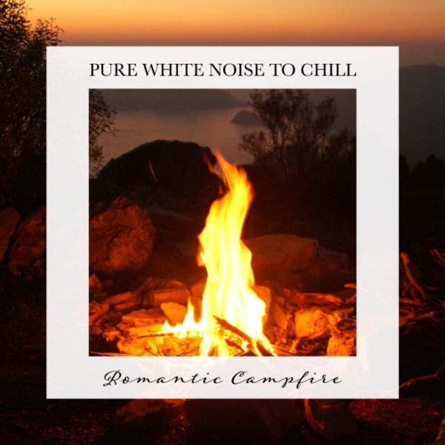 Romantic Campfire: Pure White Noise to Chill