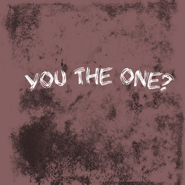 YOU THE ONE?