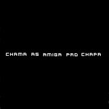 Chama as Amiga pro Chapa