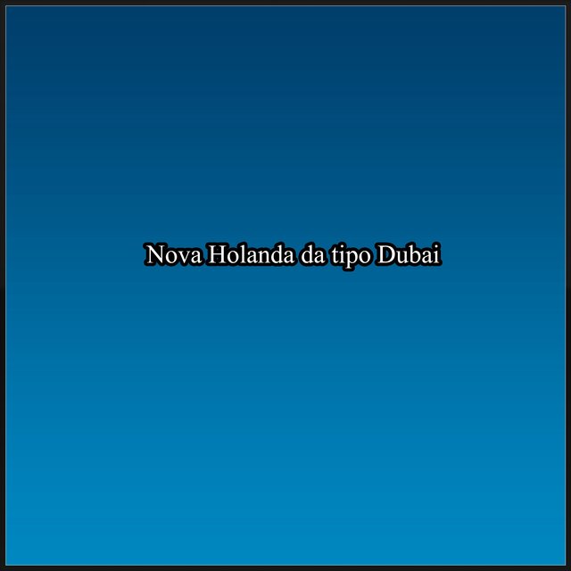 Nova Holanda da tipo Dubai