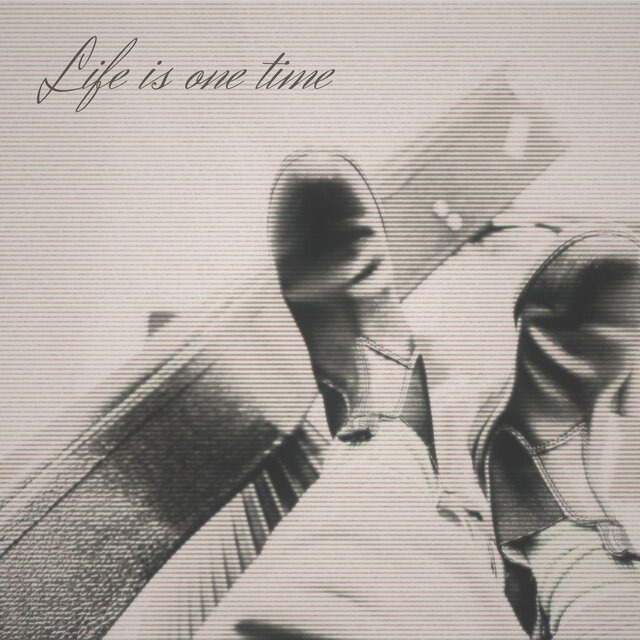 Life is one time