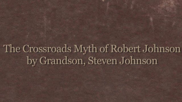 The Crossroads Myth of Robert Johnson by grandson, Steven Johnson