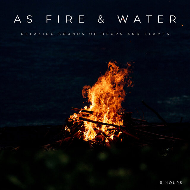 As Fire & Water: Relaxing Sounds Of Drops And Flames - 3 Hours