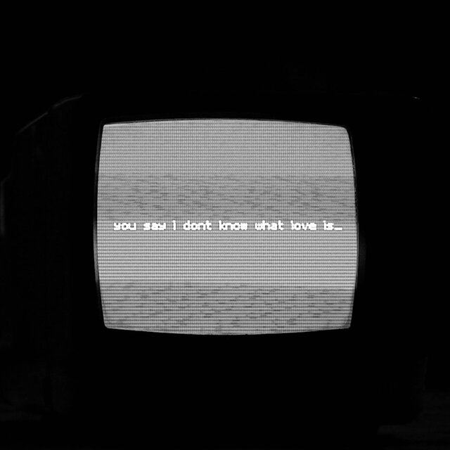 You say I don’t know what love is