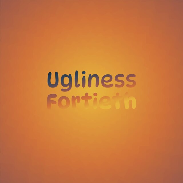 Ugliness Fortieth