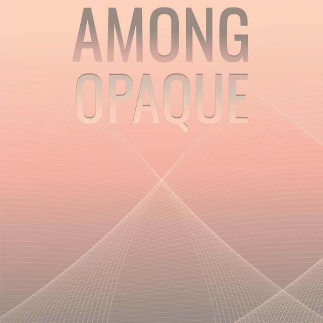 Among Opaque
