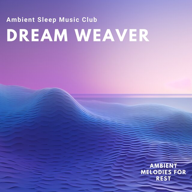 Dream Weaver: Ambient Melodies for Rest